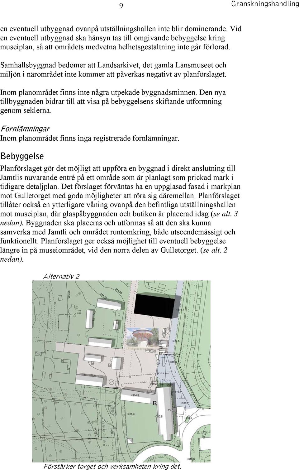 Samhällsbyggnad bedömer att Landsarkivet, det gamla Länsmuseet och miljön i närområdet inte kommer att påverkas negativt av planförslaget. Inom planområdet finns inte några utpekade byggnadsminnen.