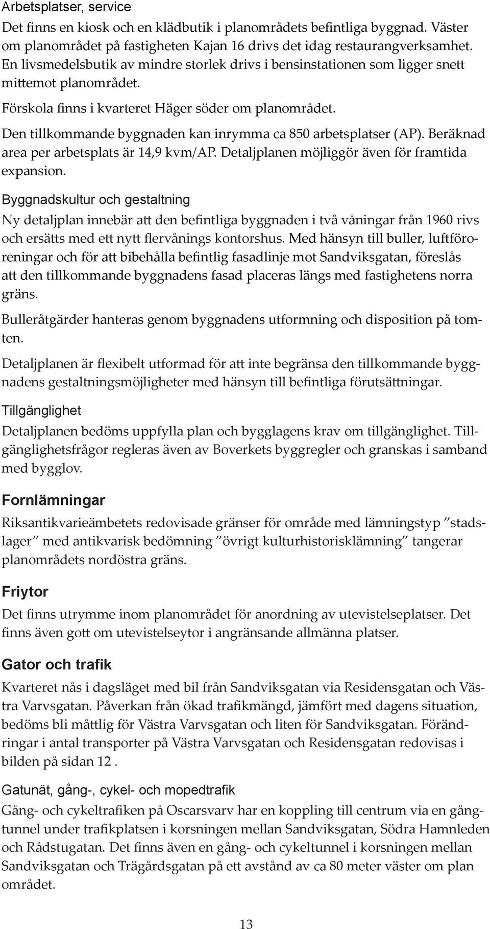 Den tillkommande byggnaden kan inrymma ca 850 arbetsplatser (AP). Beräknad area per arbetsplats är 14,9 kvm/ap. Detaljplanen möjliggör även för framtida expansion.