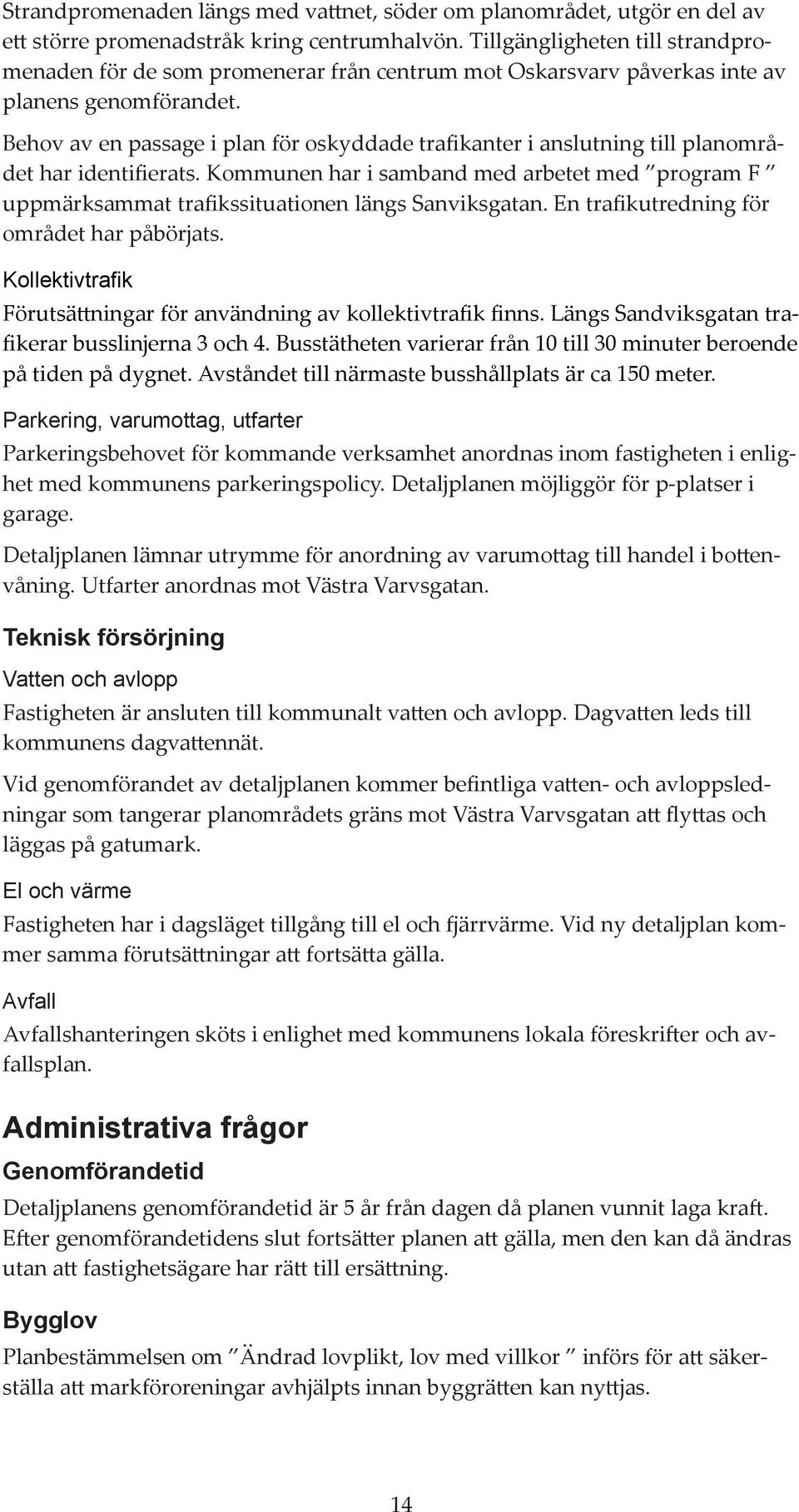 Behov av en passage i plan för oskyddade trafikanter i anslutning till planområdet har identifierats.