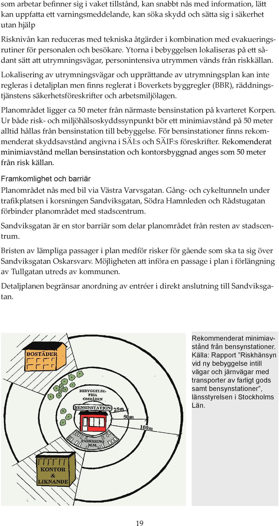 Ytorna i bebyggelsen lokaliseras på ett sådant sätt att utrymningsvägar, personintensiva utrymmen vänds från riskkällan.