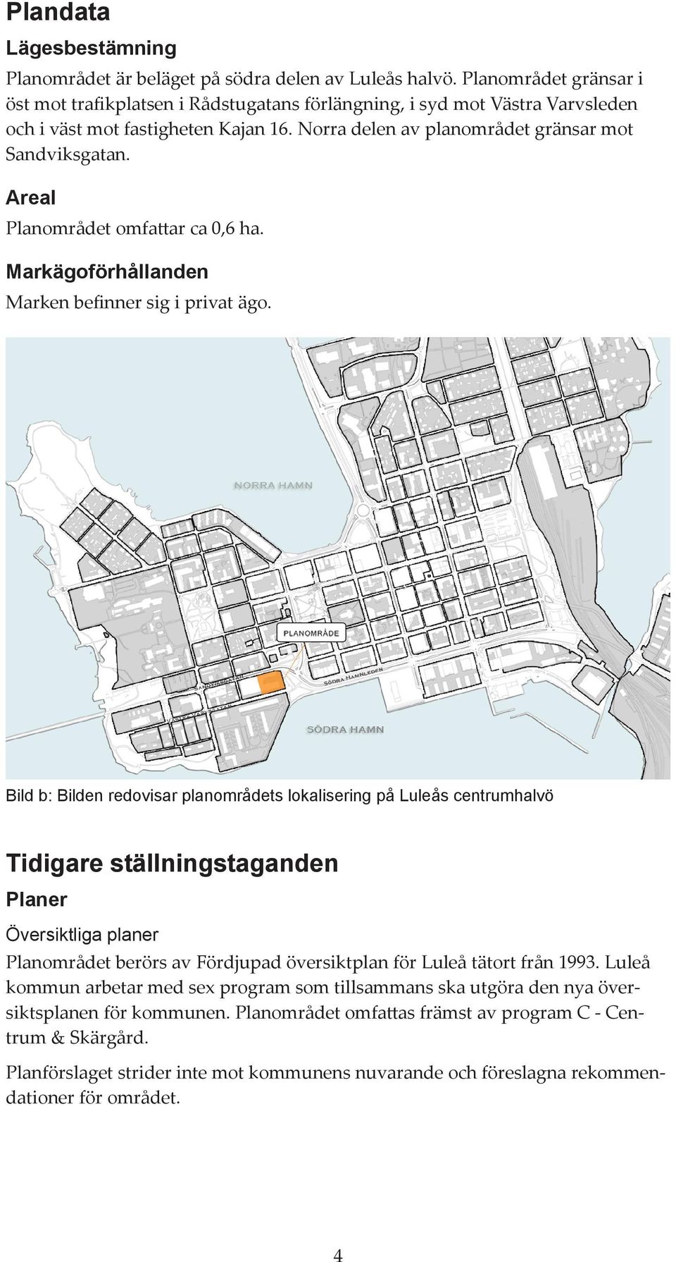 Areal Planområdet omfattar ca 0,6 ha. Markägoförhållanden Marken befinner sig i privat ägo.