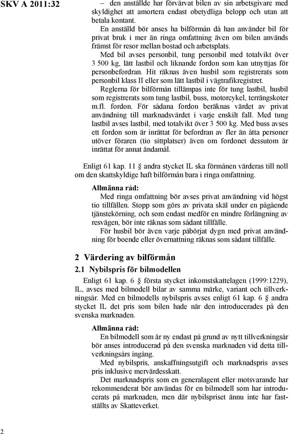 Med bil avses personbil, tung personbil med totalvikt över 3 500 kg, lätt lastbil och liknande fordon som kan utnyttjas för personbefordran.