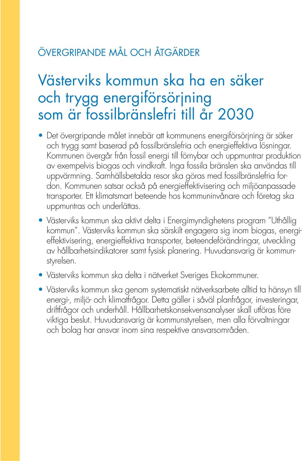 Inga fossila bränslen ska användas till uppvärmning. Samhällsbetalda resor ska göras med fossilbränslefria fordon. Kommunen satsar också på energieffektivisering och miljöanpassade transporter.