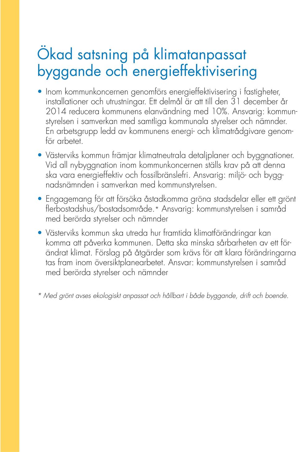 En arbetsgrupp ledd av kommunens energi- och klimatrådgivare genomför arbetet. Västerviks kommun främjar klimatneutrala detaljplaner och byggnationer.