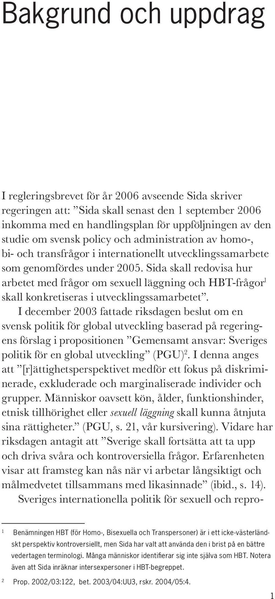 Sida skall redovisa hur arbetet med frågor om sexuell läggning och HBT-frågor 1 skall konkretiseras i utvecklingssamarbetet.