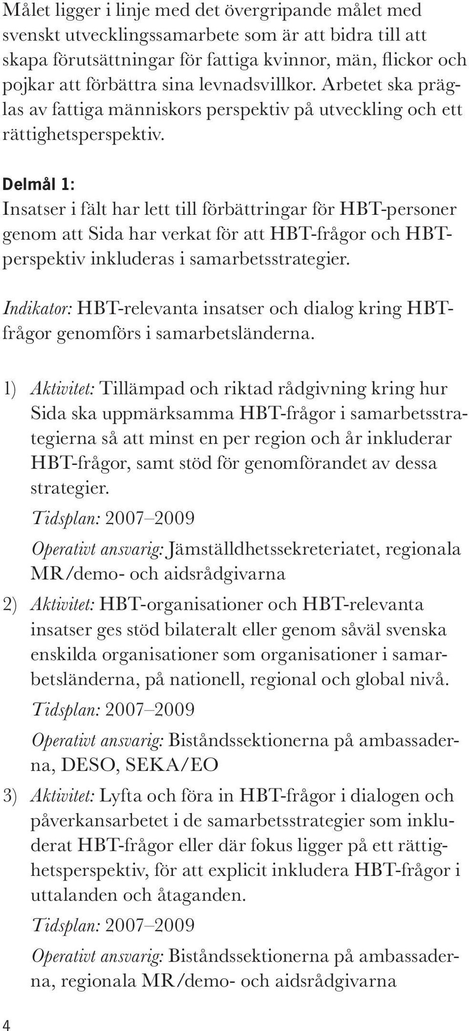 Delmål 1: Insatser i fält har lett till förbättringar för HBT-personer genom att Sida har verkat för att HBT-frågor och HBTperspektiv inkluderas i samarbetsstrategier.