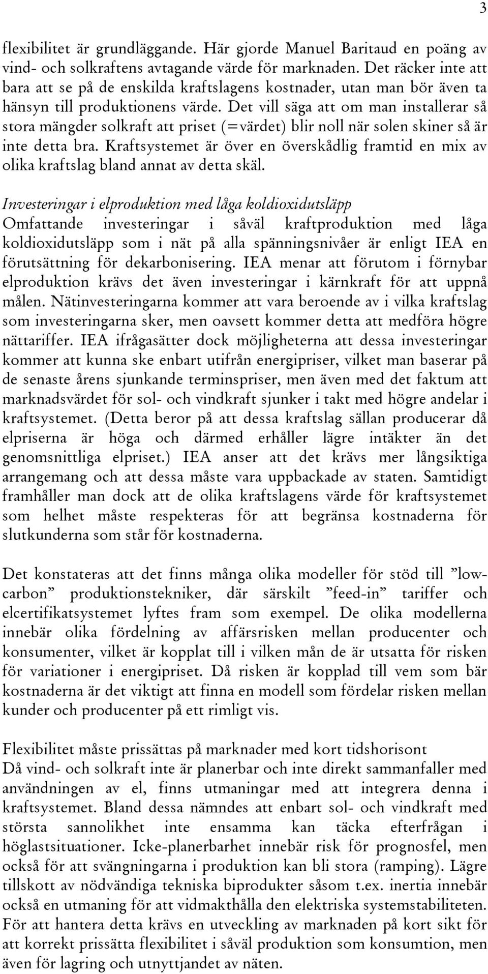 Det vill säga att om man installerar så stora mängder solkraft att priset (=värdet) blir noll när solen skiner så är inte detta bra.