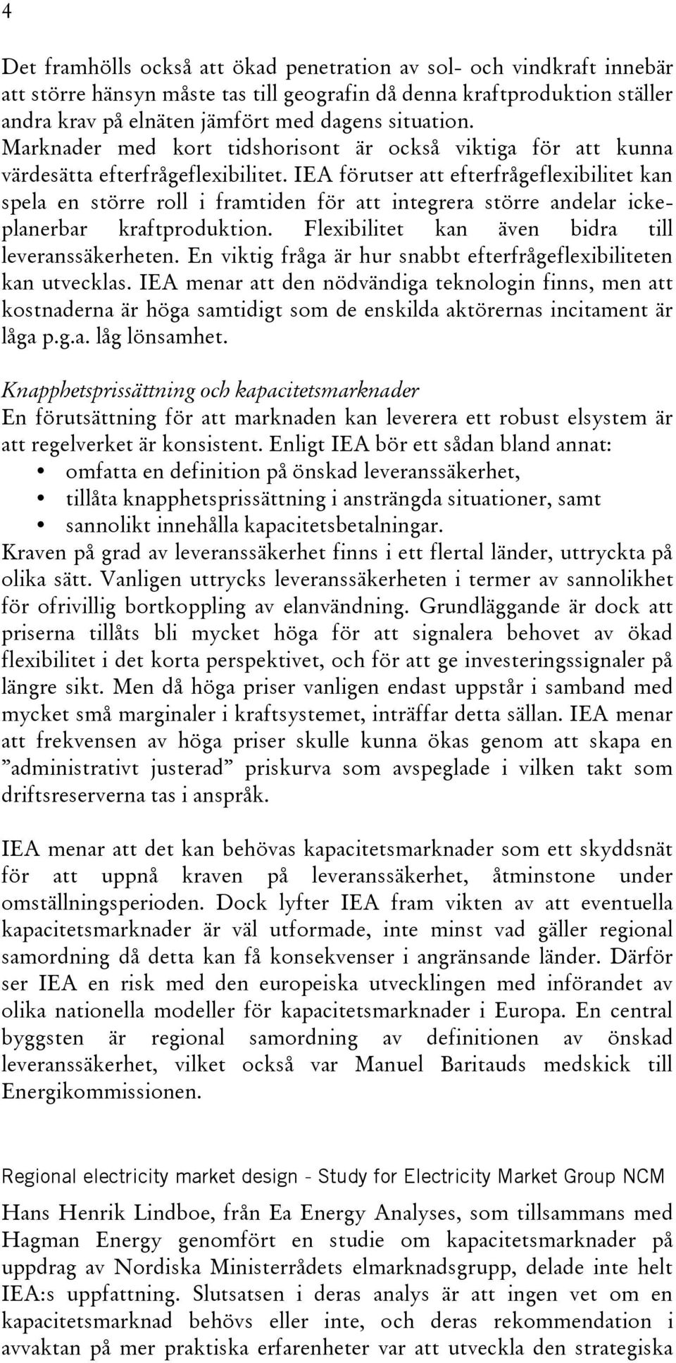 IEA förutser att efterfrågeflexibilitet kan spela en större roll i framtiden för att integrera större andelar ickeplanerbar kraftproduktion. Flexibilitet kan även bidra till leveranssäkerheten.