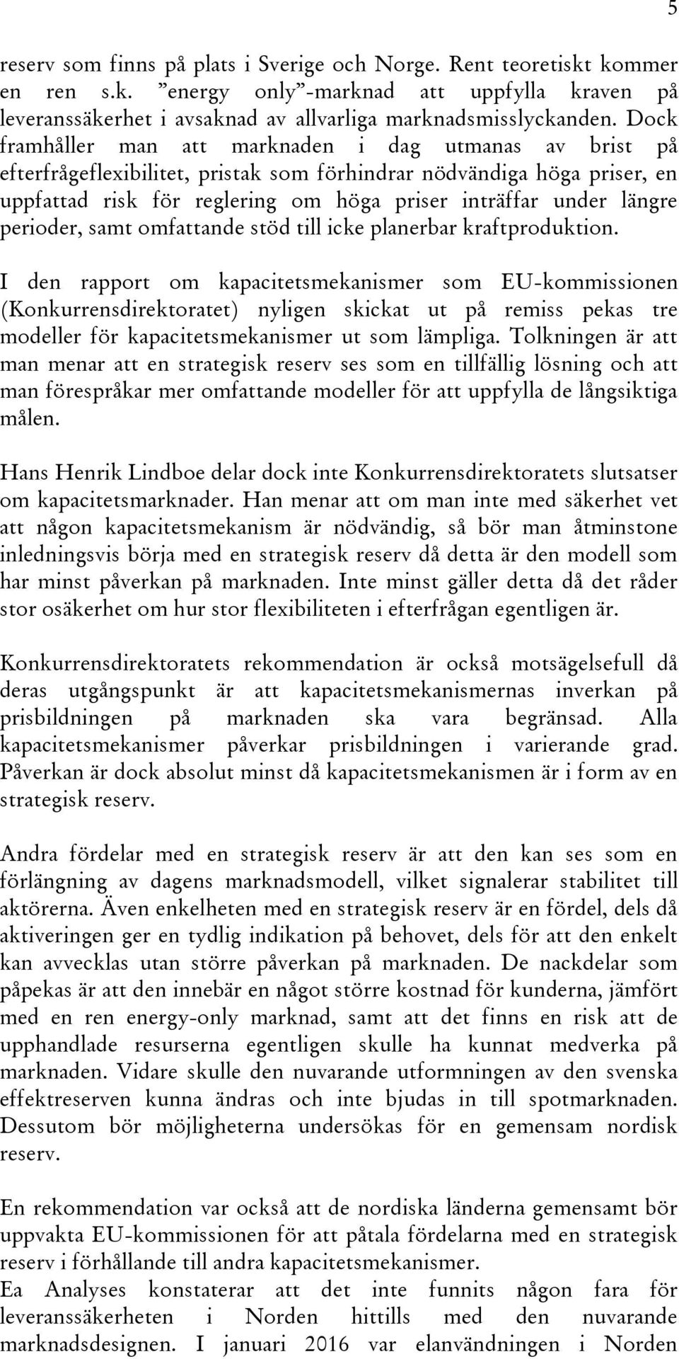 längre perioder, samt omfattande stöd till icke planerbar kraftproduktion.