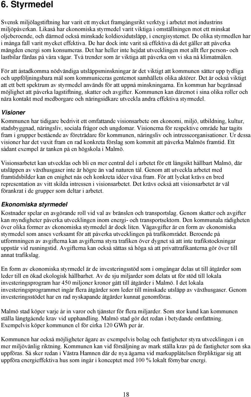 De olika styrmedlen har i många fall varit mycket effektiva. De har dock inte varit så effektiva då det gäller att påverka mängden energi som konsumeras.