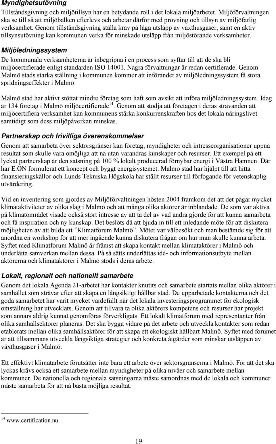 Genom tillståndsgivning ställa krav på låga utsläpp av växthusgaser, samt en aktiv tillsynsutövning kan kommunen verka för minskade utsläpp från miljöstörande verksamheter.