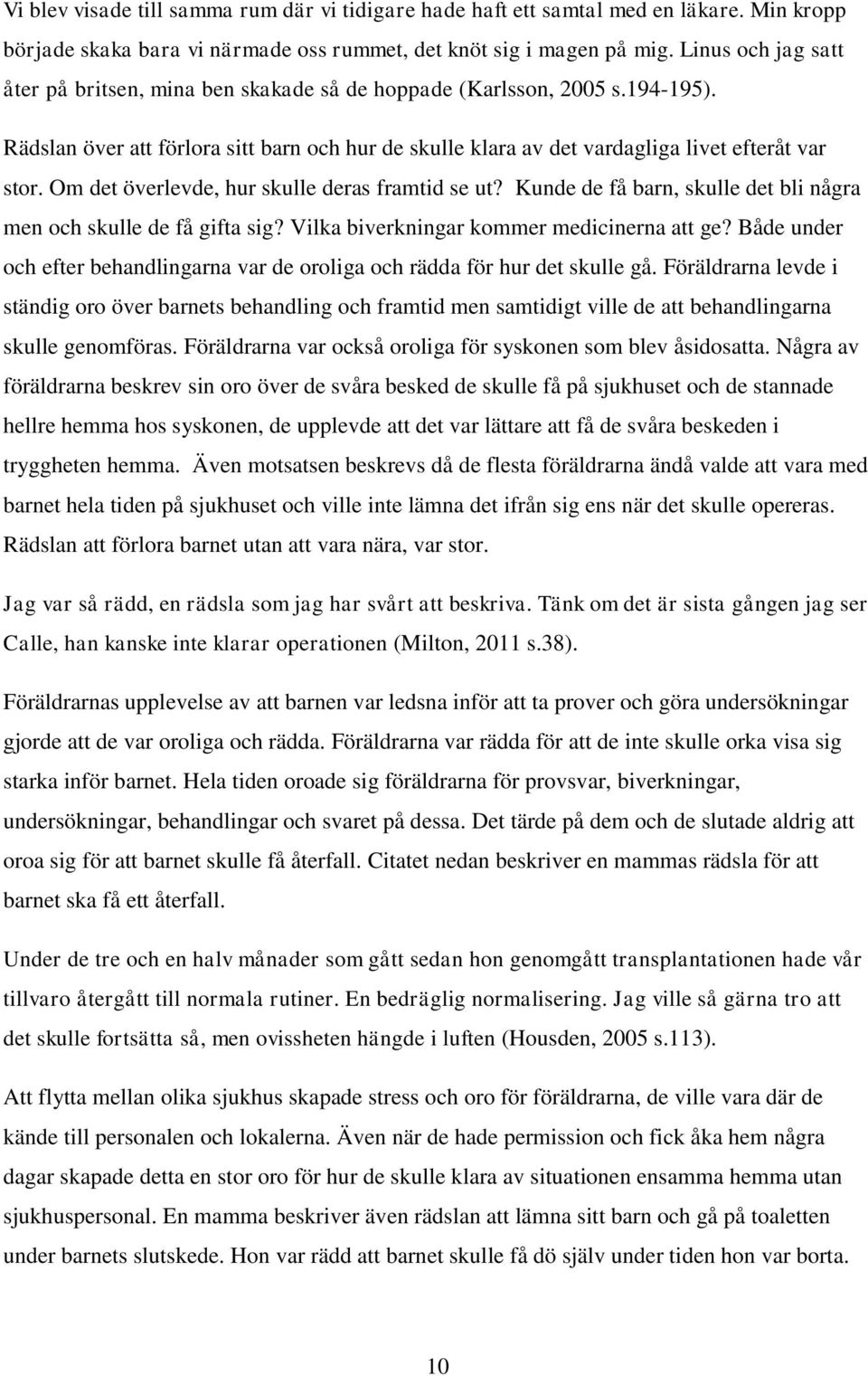 Om det överlevde, hur skulle deras framtid se ut? Kunde de få barn, skulle det bli några men och skulle de få gifta sig? Vilka biverkningar kommer medicinerna att ge?