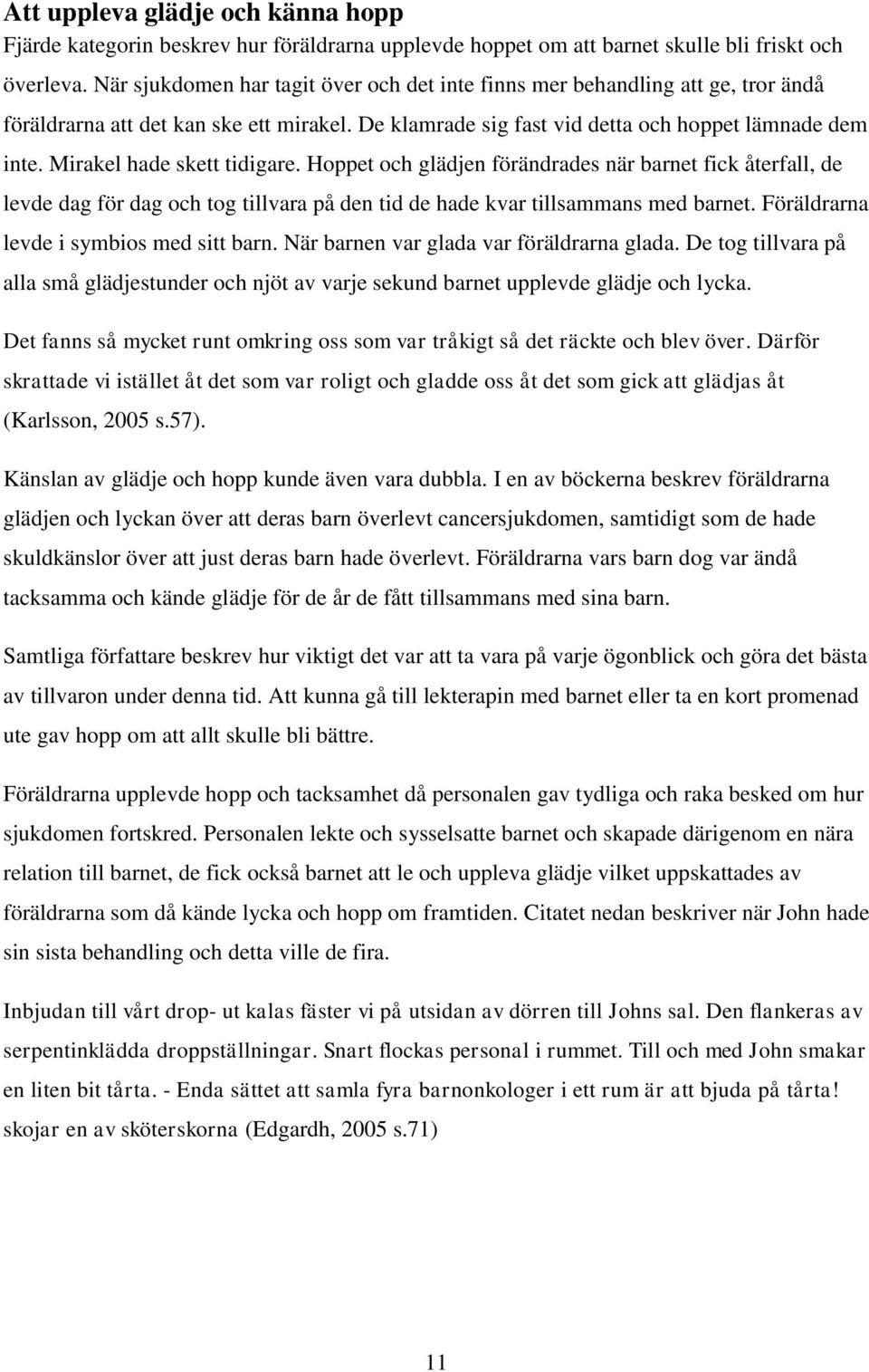 Mirakel hade skett tidigare. Hoppet och glädjen förändrades när barnet fick återfall, de levde dag för dag och tog tillvara på den tid de hade kvar tillsammans med barnet.