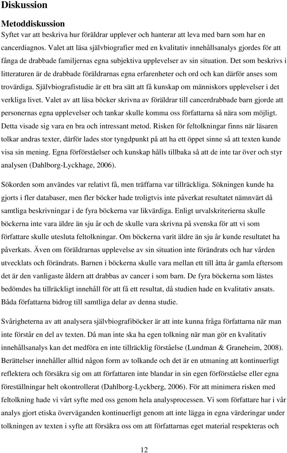 Det som beskrivs i litteraturen är de drabbade föräldrarnas egna erfarenheter och ord och kan därför anses som trovärdiga.