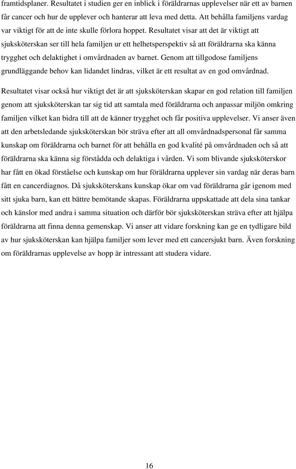 Resultatet visar att det är viktigt att sjuksköterskan ser till hela familjen ur ett helhetsperspektiv så att föräldrarna ska känna trygghet och delaktighet i omvårdnaden av barnet.