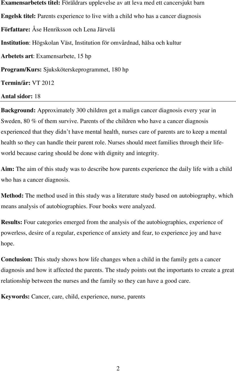 Background: Approximately 300 children get a malign cancer diagnosis every year in Sweden, 80 % of them survive.