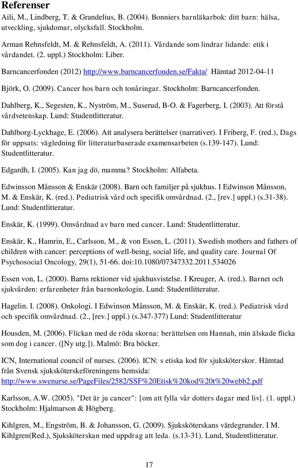 Cancer hos barn och tonåringar. Stockholm: Barncancerfonden. Dahlberg, K., Segesten, K., Nyström, M., Suserud, B-O. & Fagerberg, I. (2003). Att förstå vårdvetenskap. Lund: Studentlitteratur.