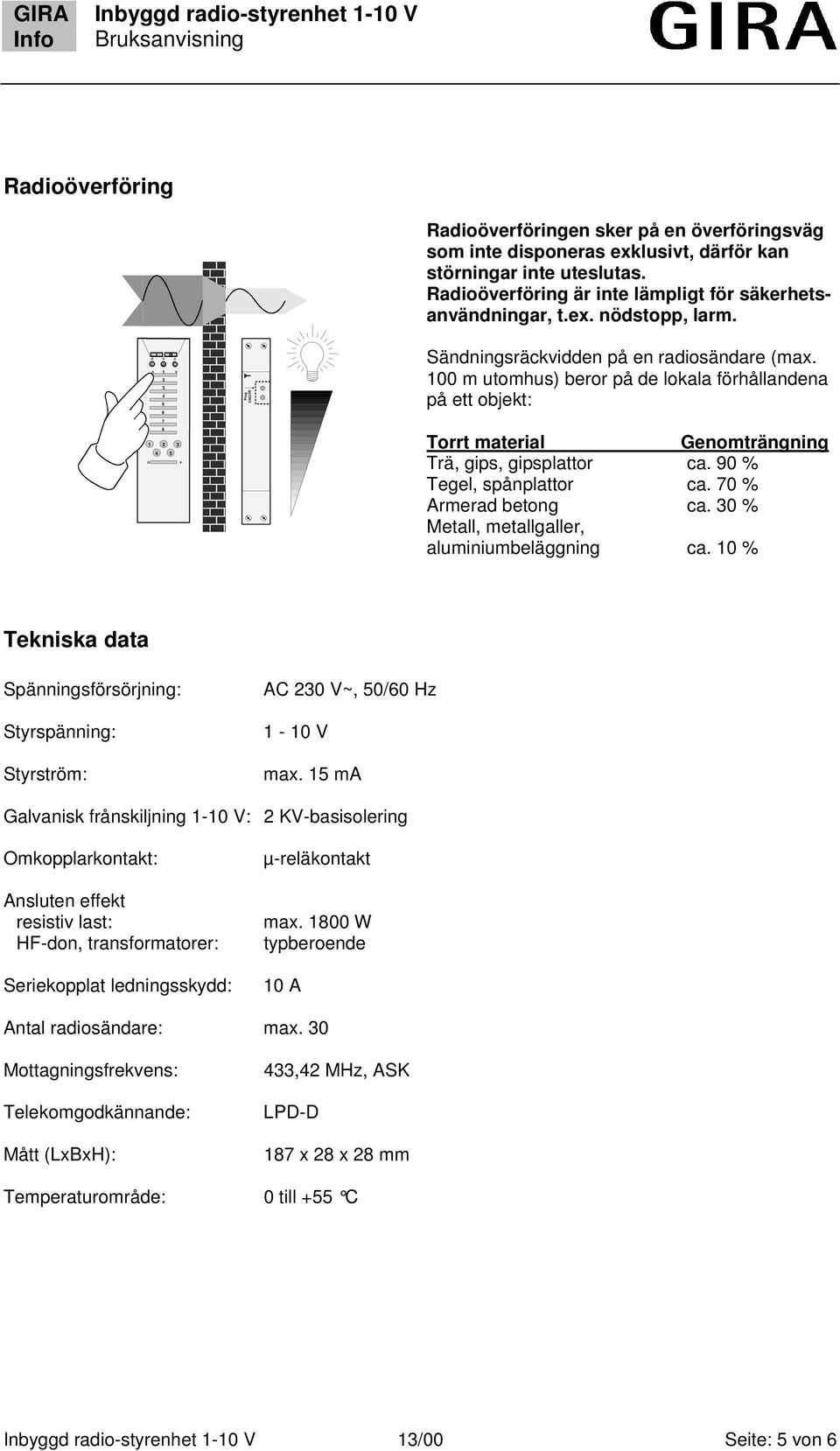 100 m utomhus) beror på de lokala förhållandena på ett objekt: 7 8 1 2 3 4 5 Torrt material Genomträngning Trä, gips, gipsplattor ca. 90 % Tegel, spånplattor ca. 70 % Armerad betong ca.