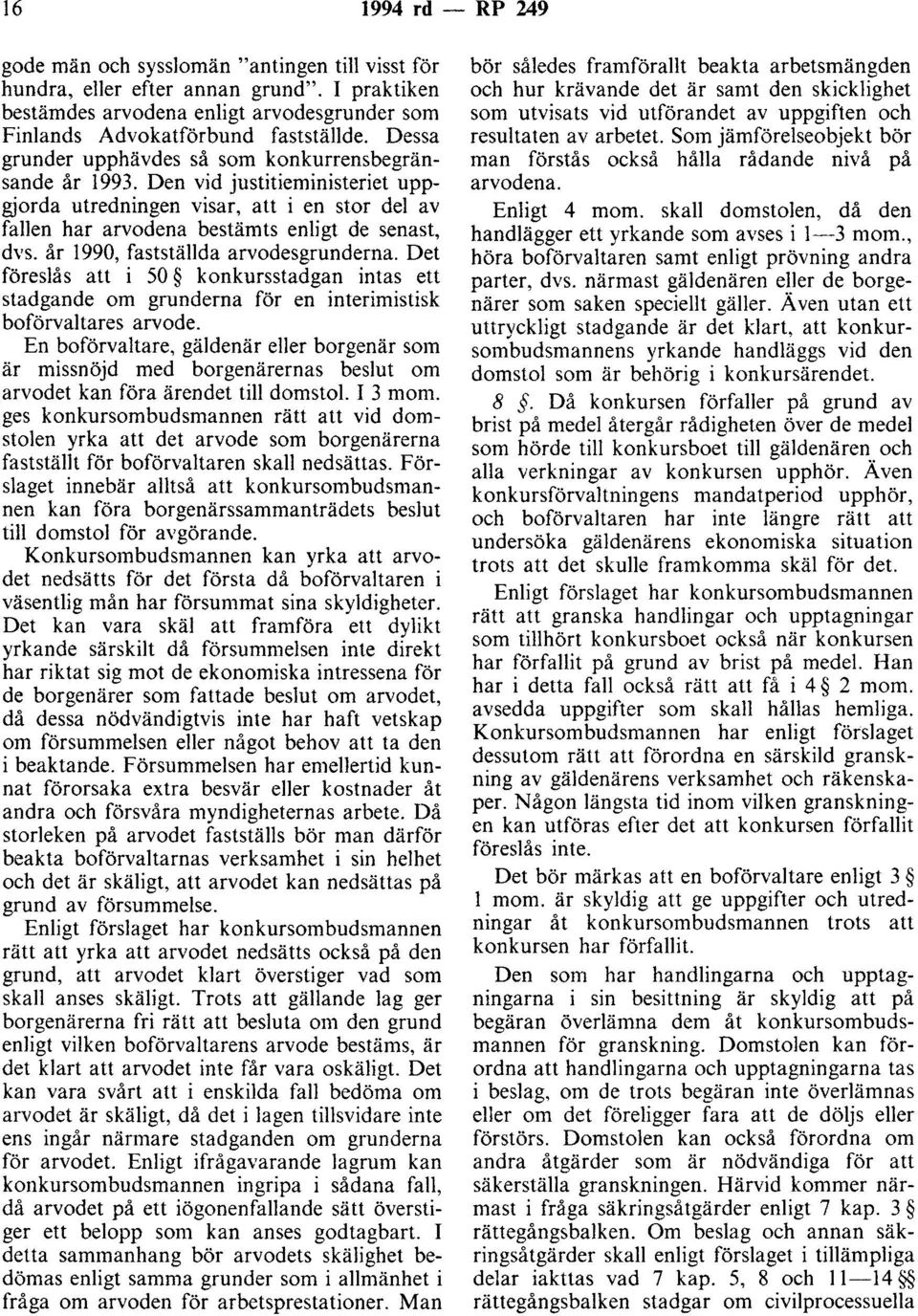 år 1990, fastställda arvodesgrunderna. Det föreslås att i 50 konkursstadgan intas ett stadgande om grunderna för en interimistisk boförvaltares arvode.