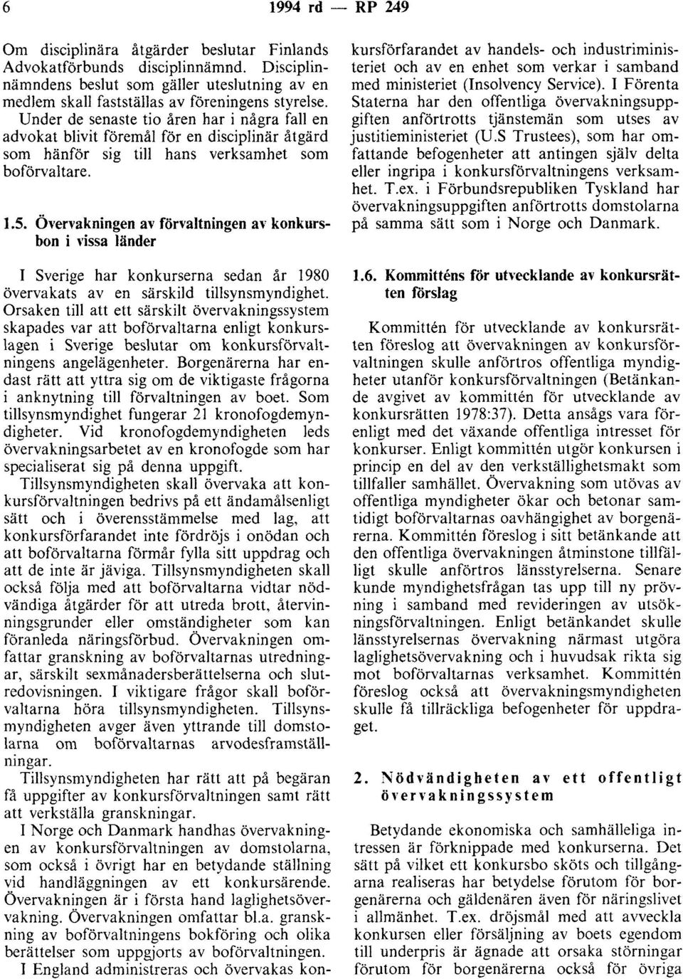 Övervakningen av förvaltningen av konkursbon i vissa länder I Sverige har konkurserna sedan år 1980 övervakats av en särskild tillsynsmyndighet.