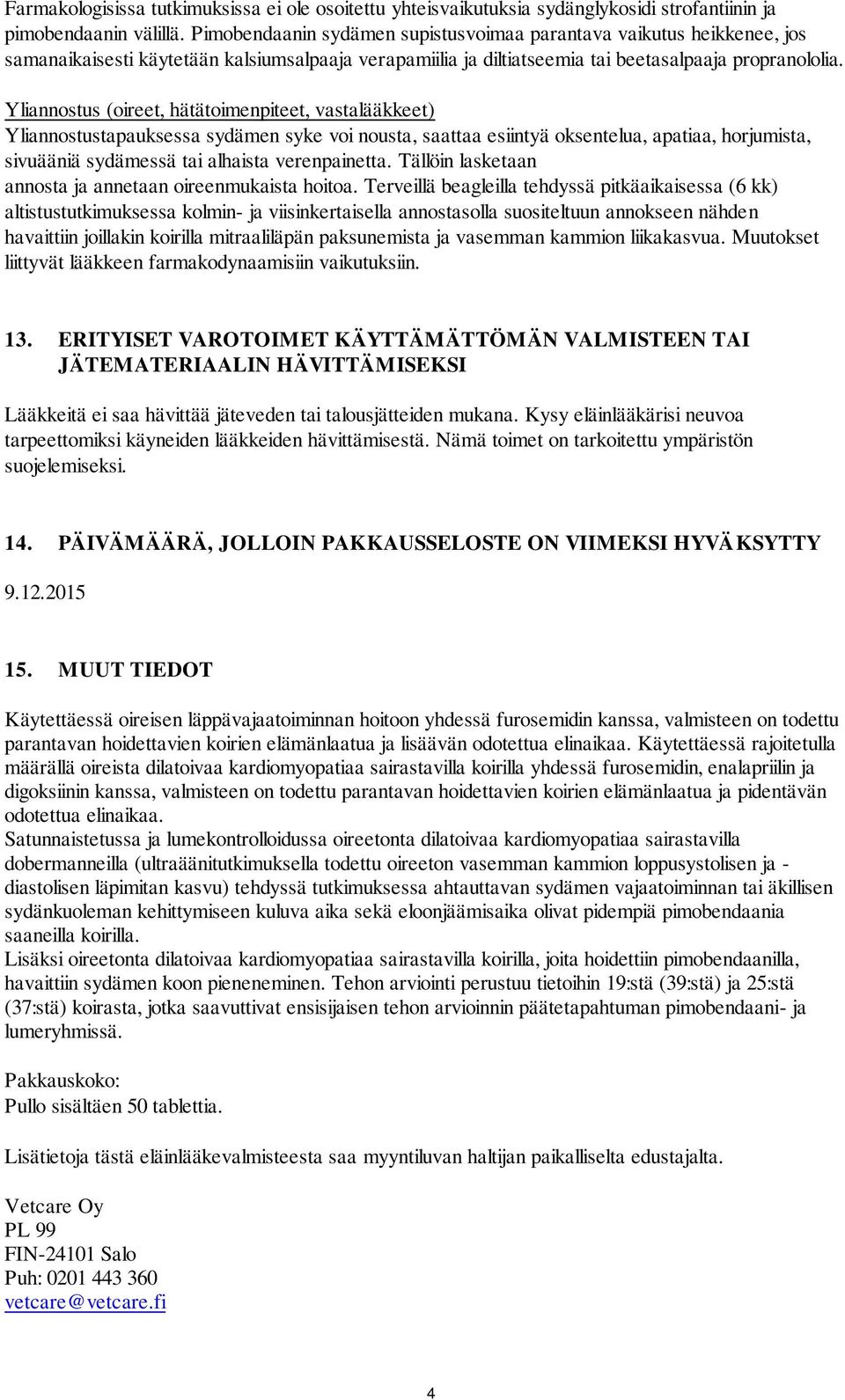 Yliannostus (oireet, hätätoimenpiteet, vastalääkkeet) Yliannostustapauksessa sydämen syke voi nousta, saattaa esiintyä oksentelua, apatiaa, horjumista, sivuääniä sydämessä tai alhaista verenpainetta.