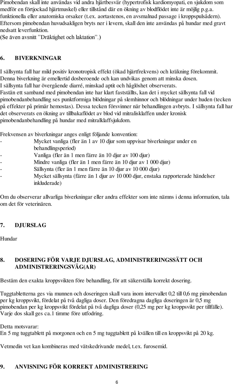 (Se även avsnitt Dräktighet och laktation.) 6. BIVERKNINGAR I sällsynta fall har mild positiv kronotropisk effekt (ökad hjärtfrekvens) och kräkning förekommit.