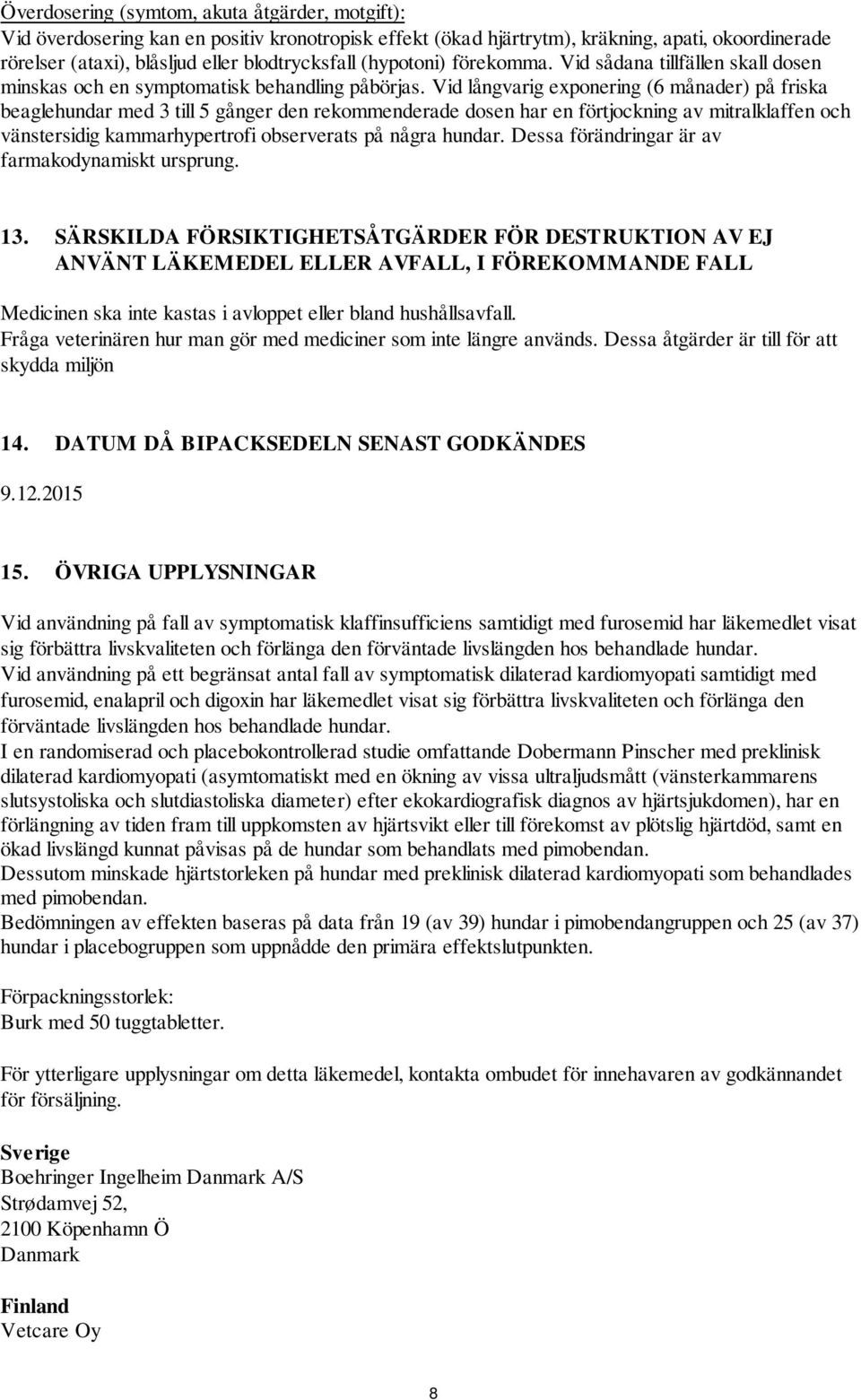 Vid långvarig exponering (6 månader) på friska beaglehundar med 3 till 5 gånger den rekommenderade dosen har en förtjockning av mitralklaffen och vänstersidig kammarhypertrofi observerats på några