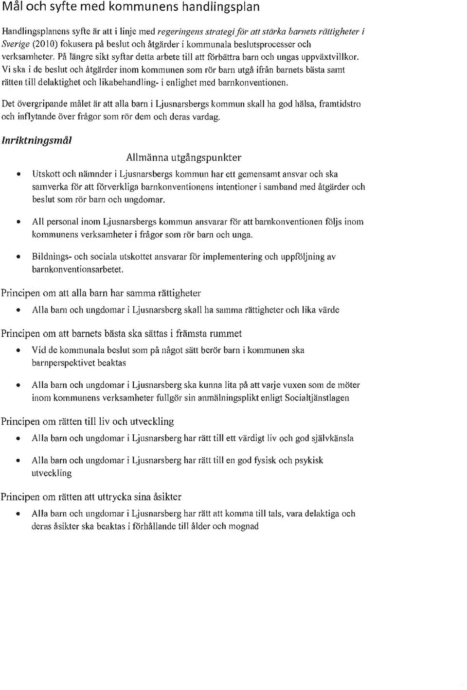 Vi ska i de beslut och åtgärder inom kommunen som rör barn utgå ifrån barnets bästa samt rätten till delaktighet och likabehandling- i enlighet med barnkonventionen.