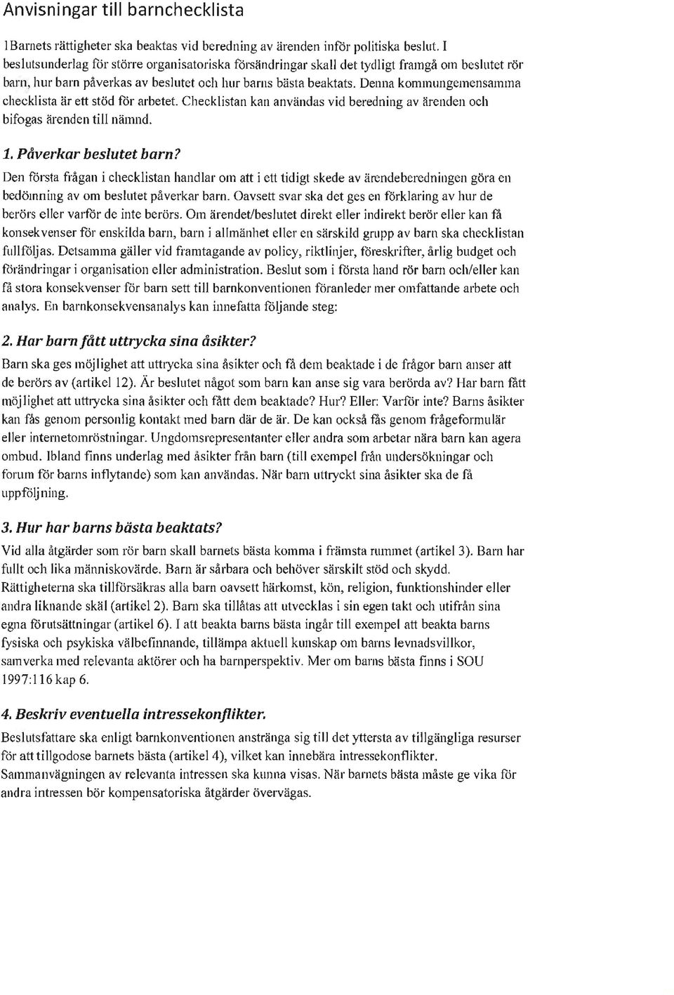 Denna kommungemensamma checklista är ett stöd för arbetet. Checklistan kan användas vid beredning av ärenden och bifogas ärenden till nämnd. 1. Påverkar beslutet barn?