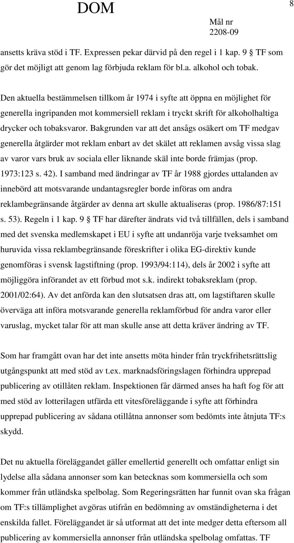 Bakgrunden var att det ansågs osäkert om TF medgav generella åtgärder mot reklam enbart av det skälet att reklamen avsåg vissa slag av varor vars bruk av sociala eller liknande skäl inte borde