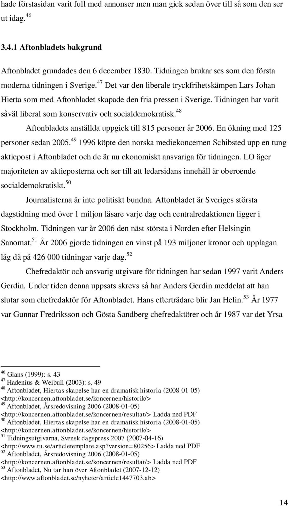 Tidningen har varit såväl liberal som konservativ och socialdemokratisk. 48 Aftonbladets anställda uppgick till 815 personer år 2006. En ökning med 125 personer sedan 2005.