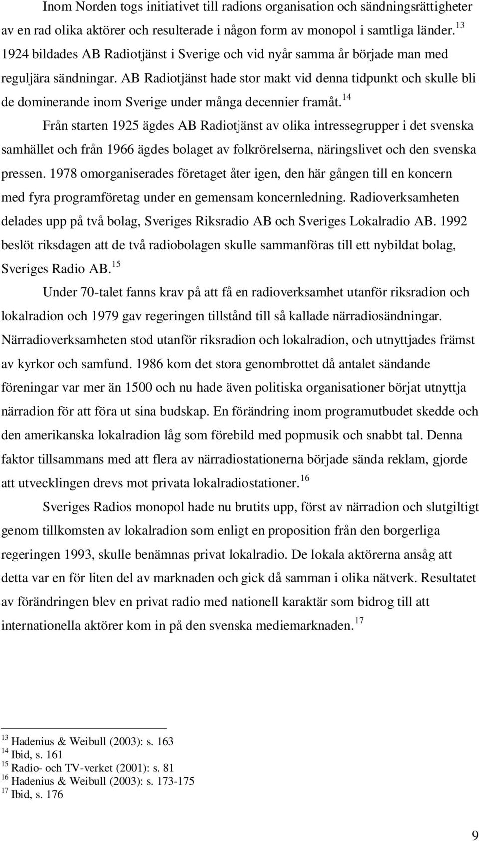 AB Radiotjänst hade stor makt vid denna tidpunkt och skulle bli de dominerande inom Sverige under många decennier framåt.