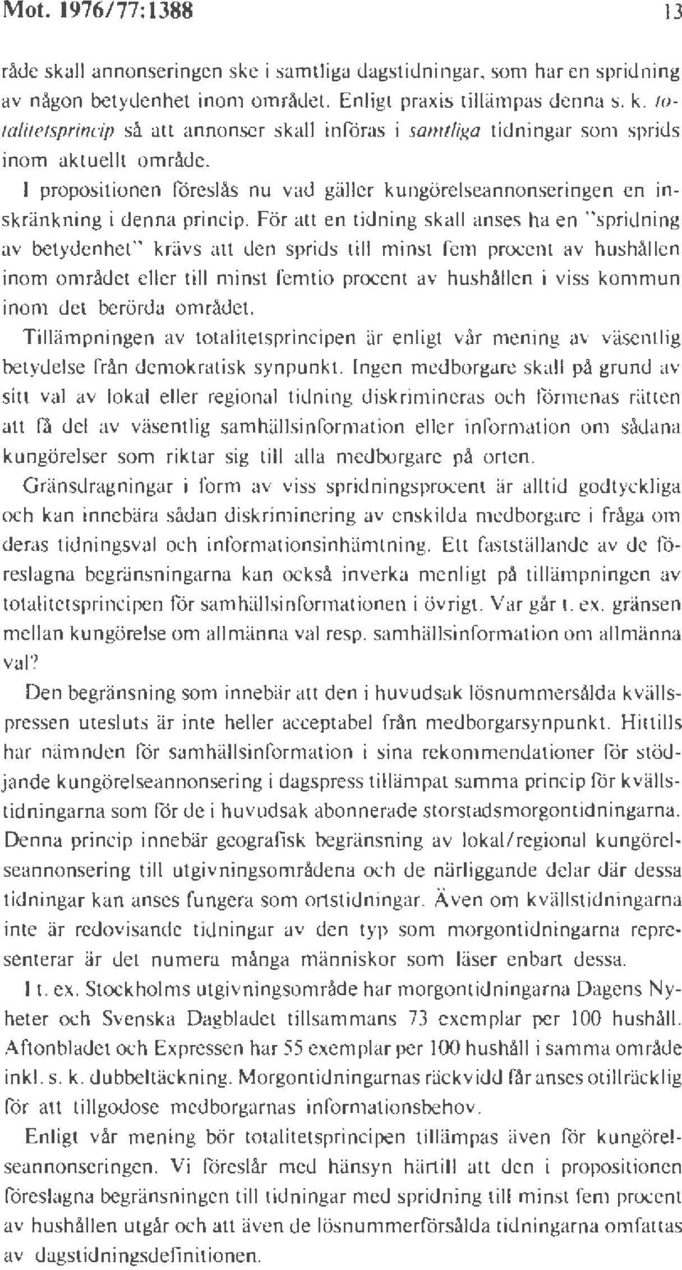 För all en tidning skall anses ha en "spridning av betydenhet" krävs all den sprids till minst fem procent av hushållen inom området eller till minst femtio procent av hushållen i viss kommun inom