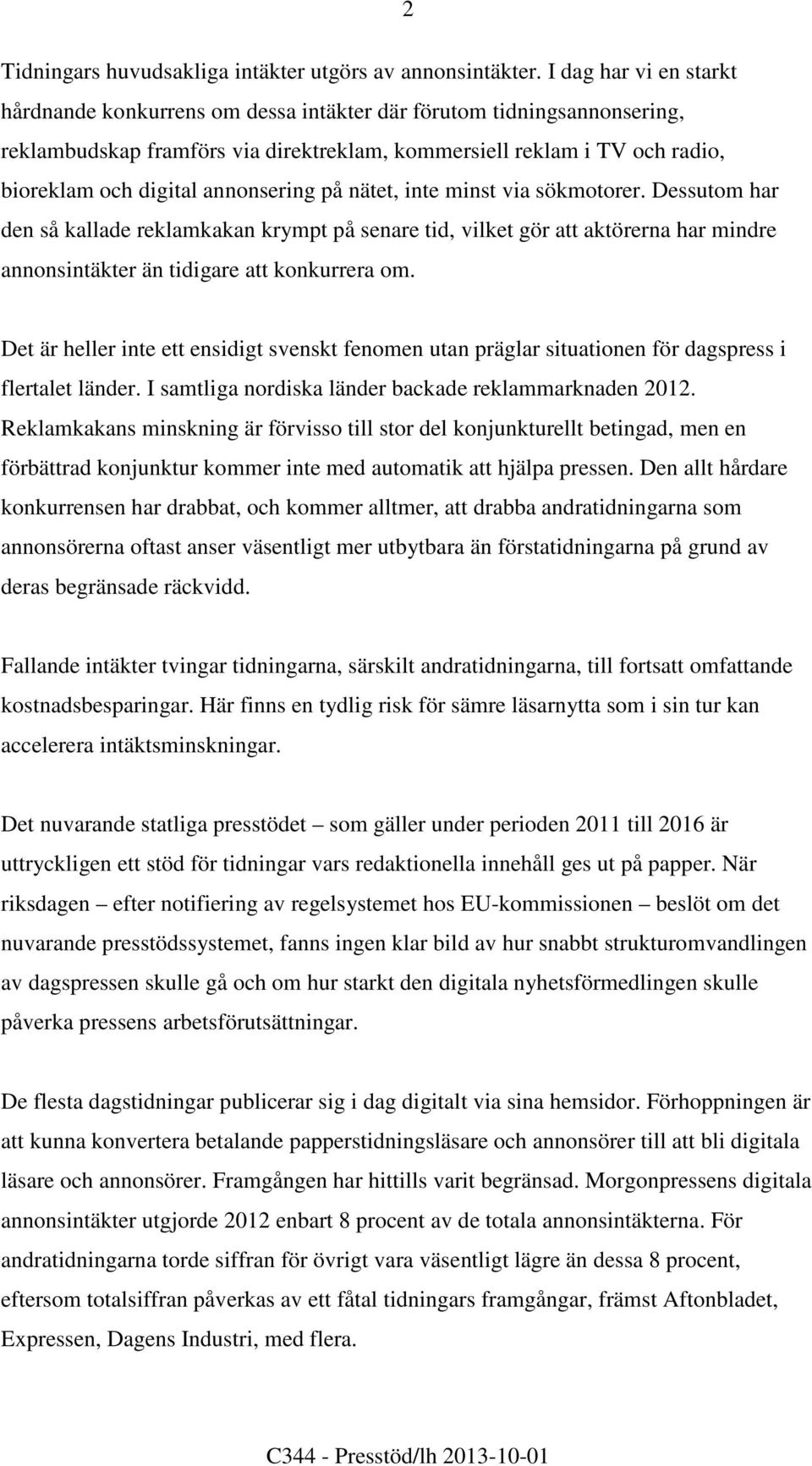 annonsering på nätet, inte minst via sökmotorer. Dessutom har den så kallade reklamkakan krympt på senare tid, vilket gör att aktörerna har mindre annonsintäkter än tidigare att konkurrera om.