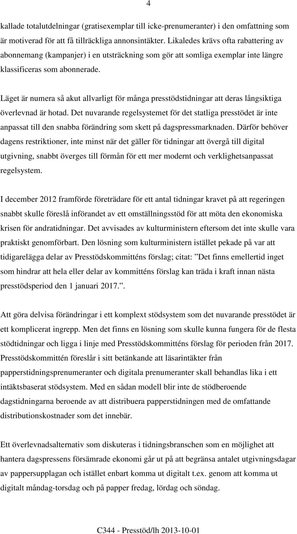 Läget är numera så akut allvarligt för många presstödstidningar att deras långsiktiga överlevnad är hotad.