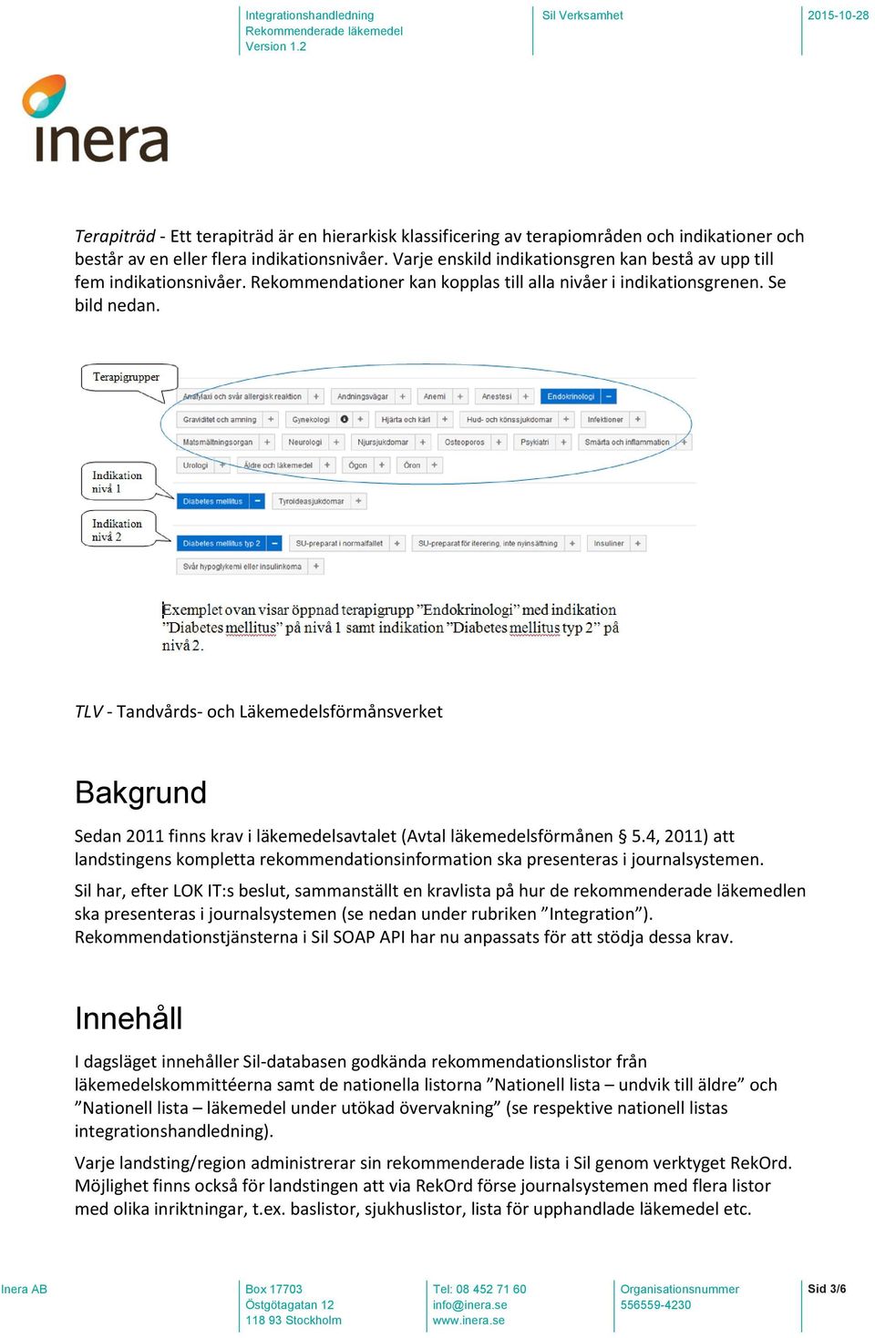 TLV - Tandvårds- och Läkemedelsförmånsverket Bakgrund Sedan 2011 finns krav i läkemedelsavtalet (Avtal läkemedelsförmånen 5.