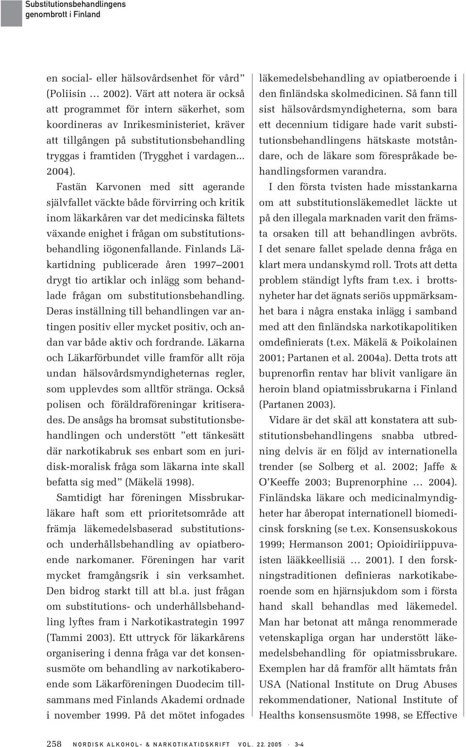 Fastän Karvonen med sitt agerande självfallet väckte både förvirring och kritik inom läkarkåren var det medicinska fältets växande enighet i frågan om substitutionsbehandling iögonenfallande.