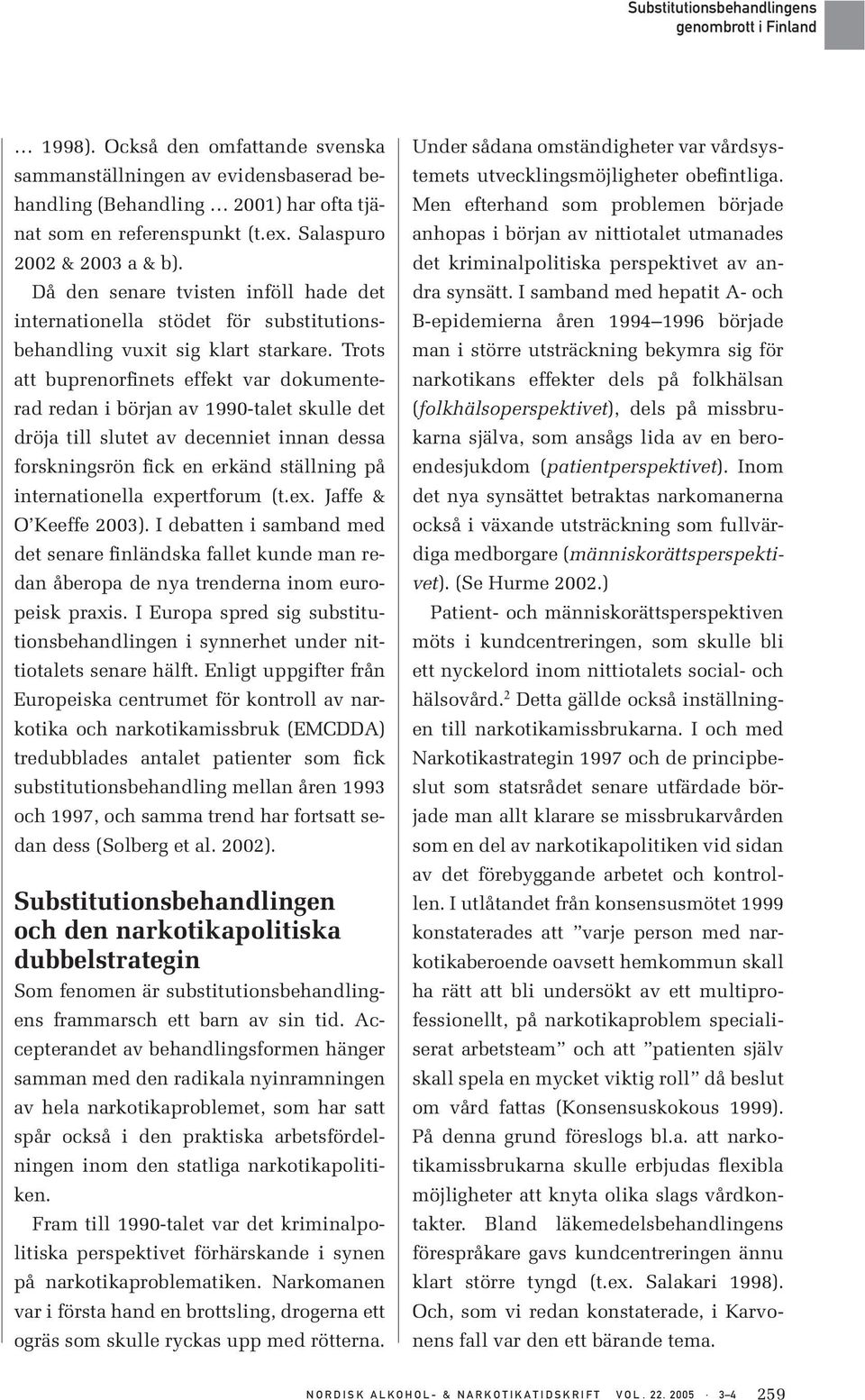 Trots att buprenorfinets effekt var dokumenterad redan i början av 1990-talet skulle det dröja till slutet av decenniet innan dessa forskningsrön fick en erkänd ställning på internationella