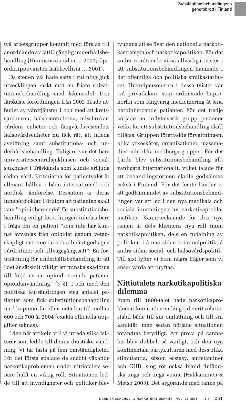 Den färskaste förordningen från 2002 ökade utbudet av vårdtjänster i och med att kretssjukhusen, hälsocentralerna, missbrukarvårdens enheter och fångvårdsväsendets hälsovårdsenheter nu fick rätt att