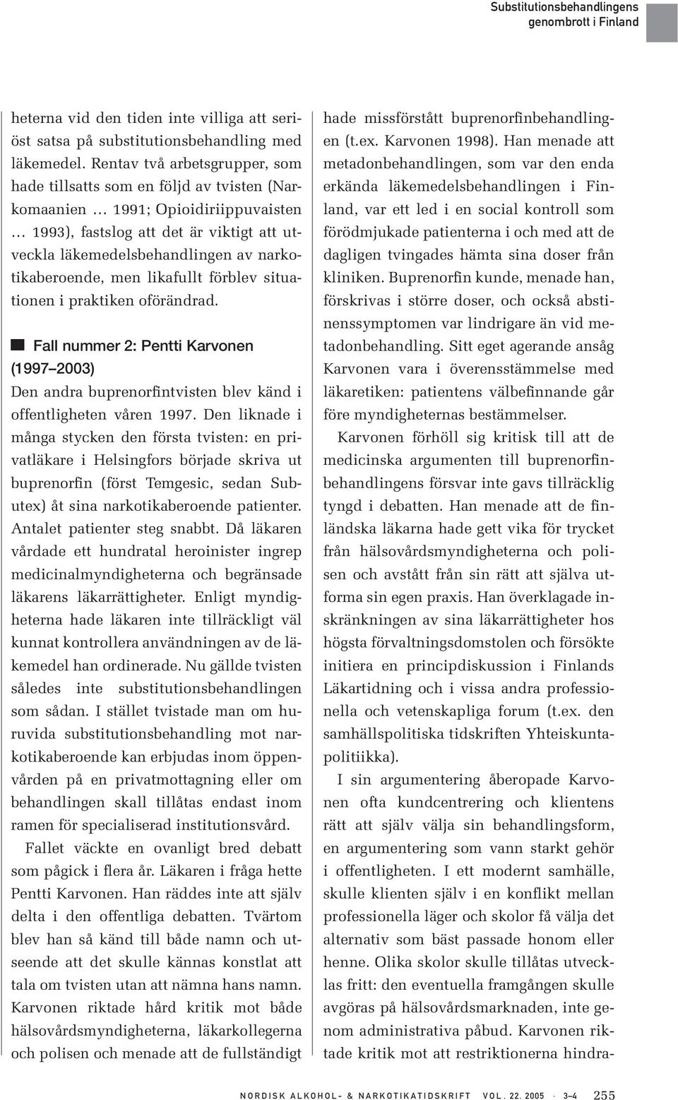 narkotikaberoende, men likafullt förblev situationen i praktiken oförändrad. Fall nummer 2: Pentti Karvonen (1997 2003) Den andra buprenorfintvisten blev känd i offentligheten våren 1997.