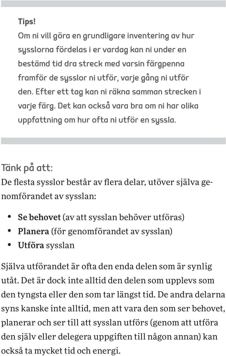 Tänk på att: De flesta sysslor består av flera delar, utöver själva genomförandet av sysslan: Se behovet (av att sysslan behöver utföras) Planera (för genomförandet av sysslan) Utföra sysslan Själva