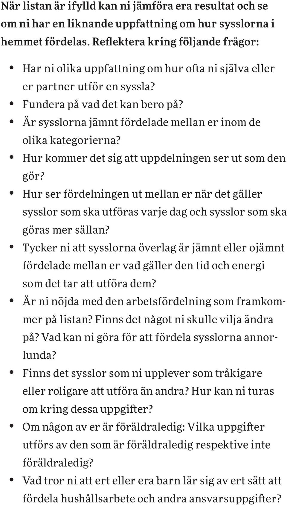 Är sysslorna jämnt fördelade mellan er inom de olika kategorierna? Hur kommer det sig att uppdelningen ser ut som den gör?