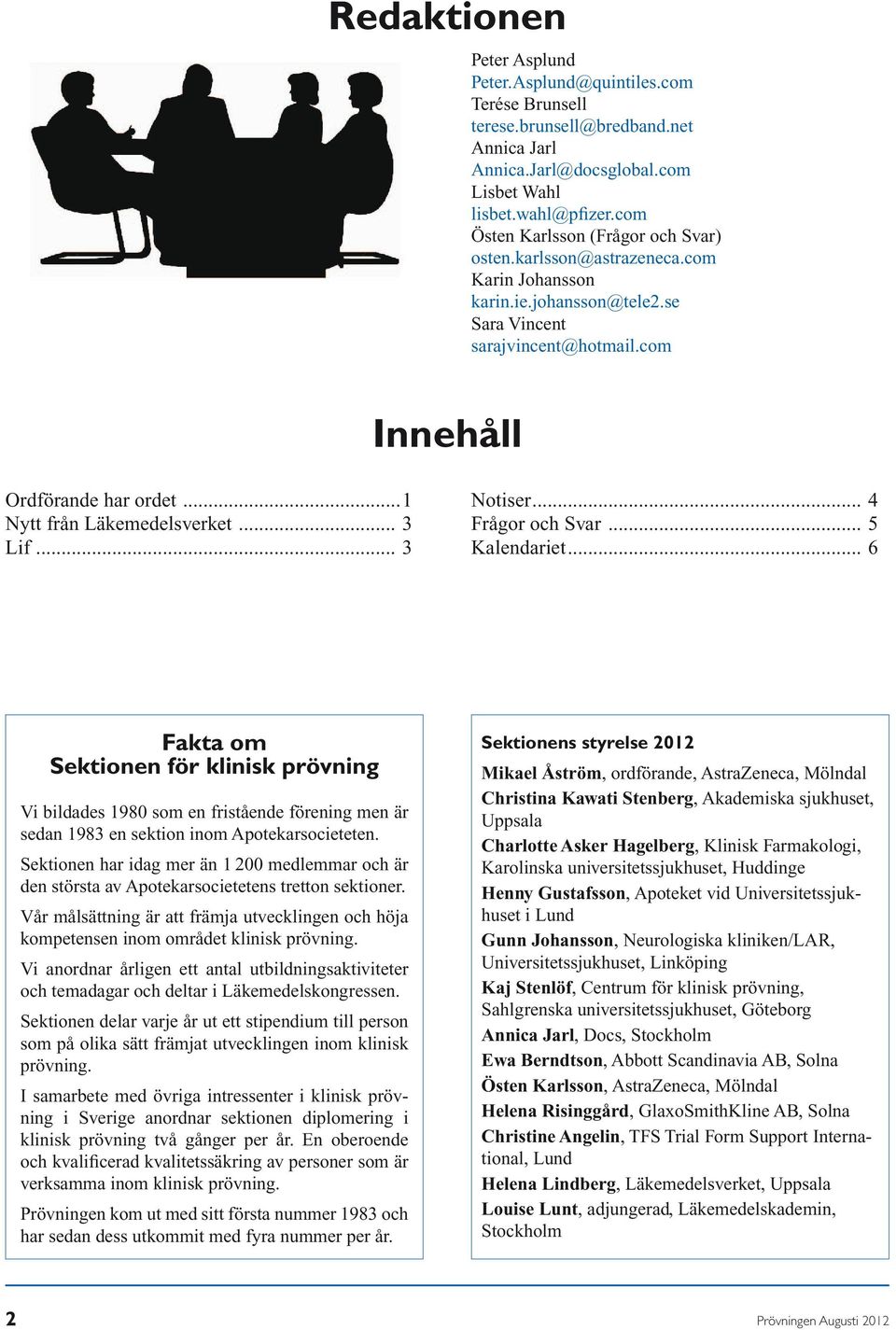 .. 3 Lif... 3 Notiser... 4 Frågor och Svar... 5 Kalendariet... 6 Fakta om Sektionen för klinisk prövning Vi bildades 1980 som en fristående förening men är sedan 1983 en sektion inom Apotekarsocieteten.
