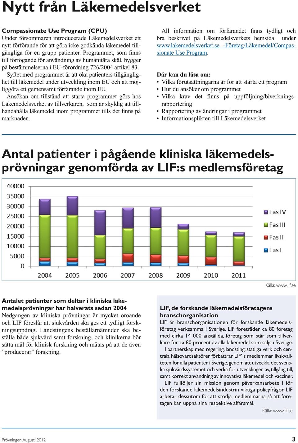 Syftet med programmet är att öka patienters tillgänglighet till läkemedel under utveckling inom EU och att möjliggöra ett gemensamt förfarande inom EU.