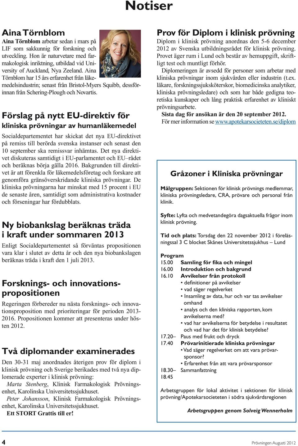 Aina Törnblom har 15 års erfarenhet från läkemedelsindustrin; senast från Bristol-Myers Squibb, dessförinnan från Schering-Plough och Novartis.