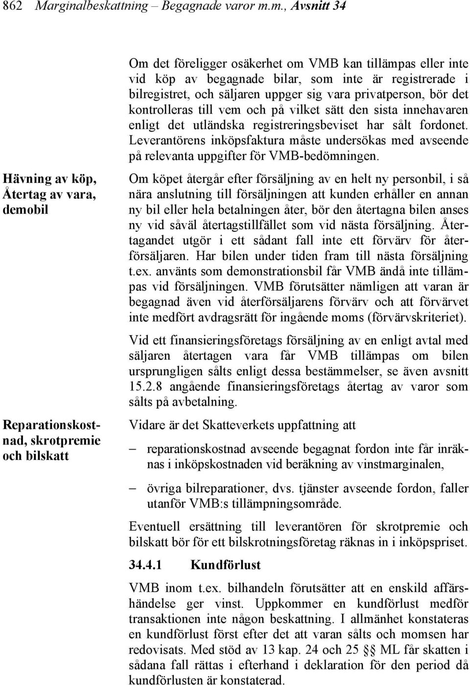 är registrerade i bilregistret, och säljaren uppger sig vara privatperson, bör det kontrolleras till vem och på vilket sätt den sista innehavaren enligt det utländska registreringsbeviset har sålt