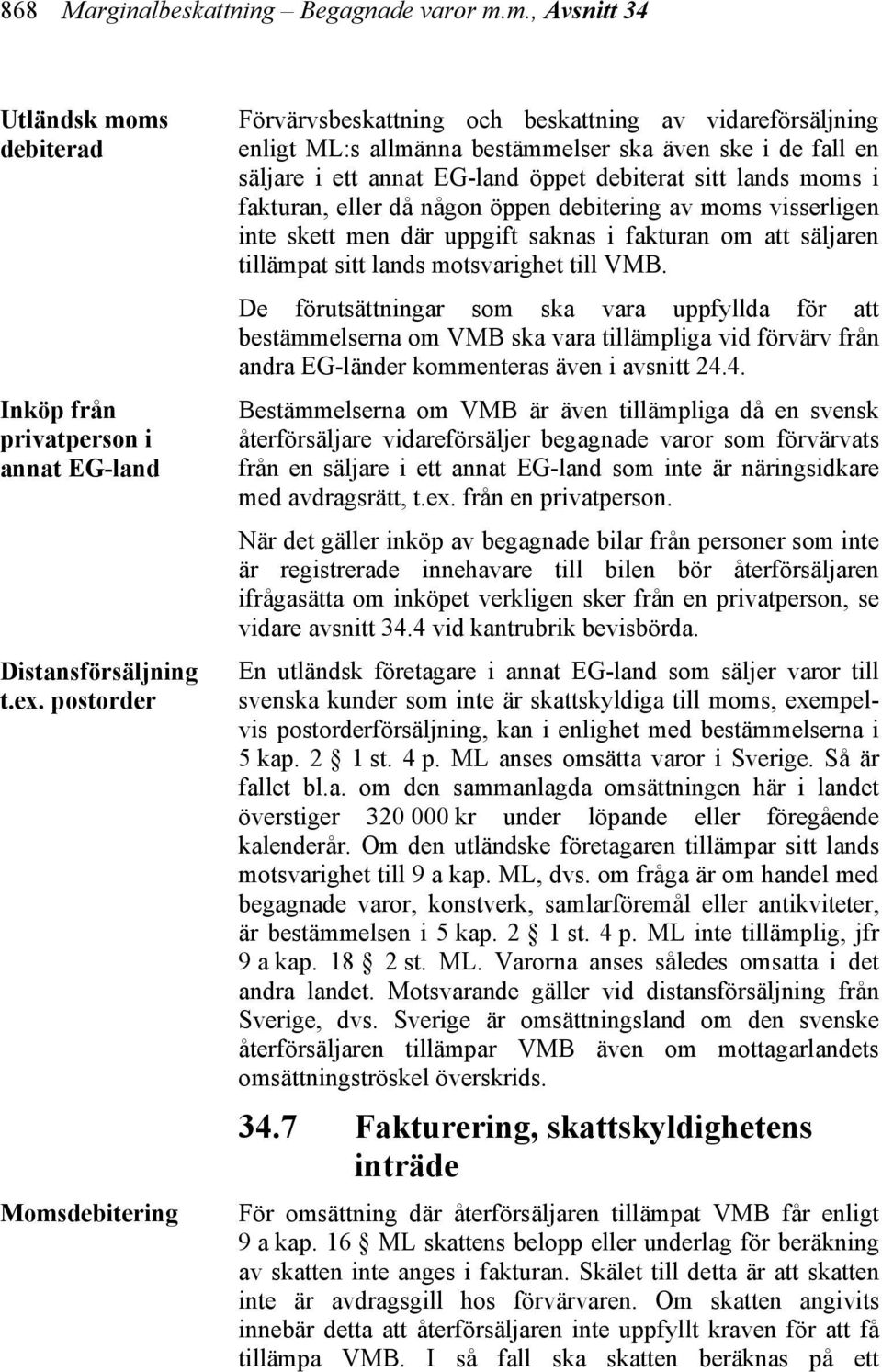 moms i fakturan, eller då någon öppen debitering av moms visserligen inte skett men där uppgift saknas i fakturan om att säljaren tillämpat sitt lands motsvarighet till VMB.