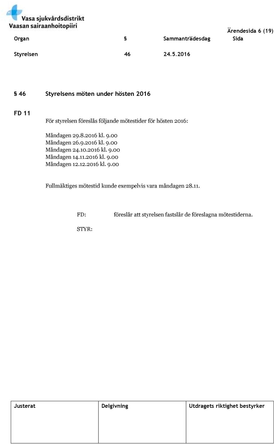 2016: Måndagen 29.8.2016 kl. 9.00 Måndagen 26.9.2016 kl. 9.00 Måndagen 24.10.2016 kl. 9.00 Måndagen 14.