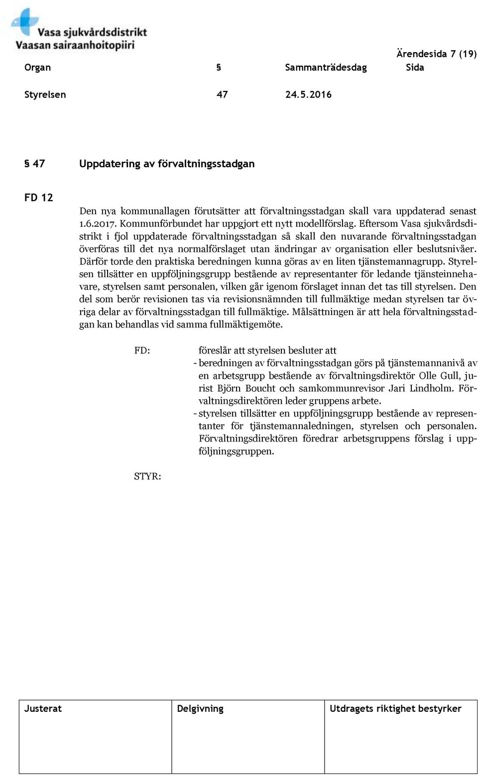 Eftersom Vasa sjukvårdsdistrikt i fjol uppdaterade förvaltningsstadgan så skall den nuvarande förvaltningsstadgan överföras till det nya normalförslaget utan ändringar av organisation eller