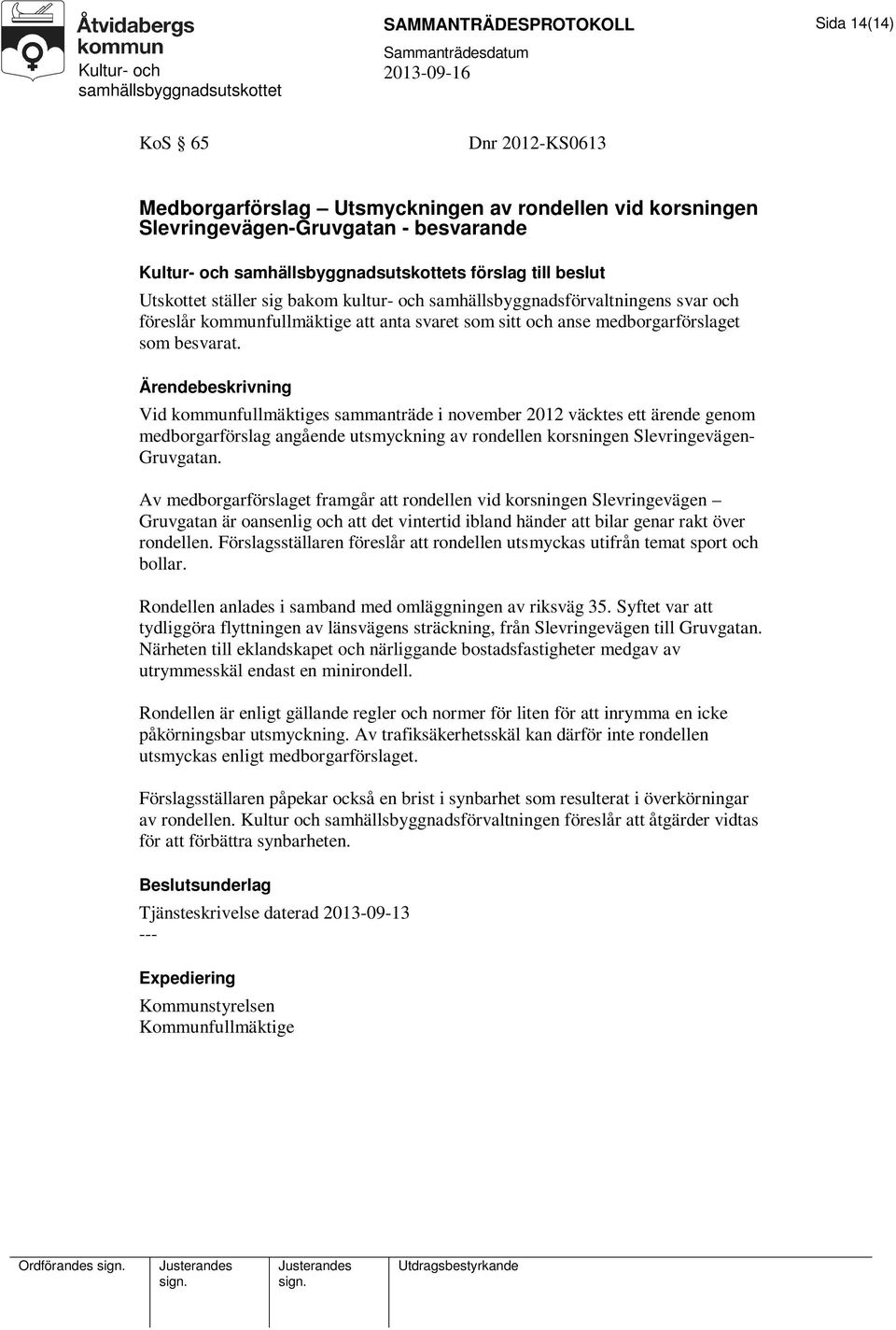 Vid kommunfullmäktiges sammanträde i november 2012 väcktes ett ärende genom medborgarförslag angående utsmyckning av rondellen korsningen Slevringevägen- Gruvgatan.